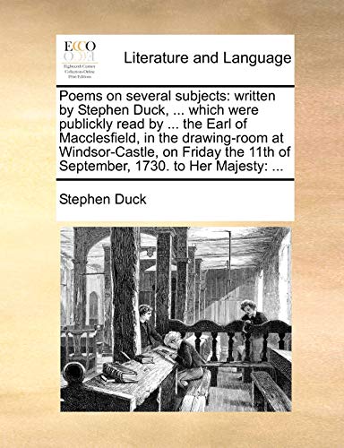 Poems on several subjects: written by Stephen Duck, ... which were publickly read by ... the Earl of Macclesfield, in the drawing-room at ... 11th of September, 1730. to Her Majesty: ... (9781170593837) by Duck, Stephen