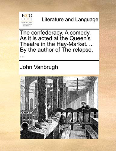 The confederacy. A comedy. As it is acted at the Queen's Theatre in the Hay-Market. ... By the author of The relapse, ... (9781170595169) by Vanbrugh, John