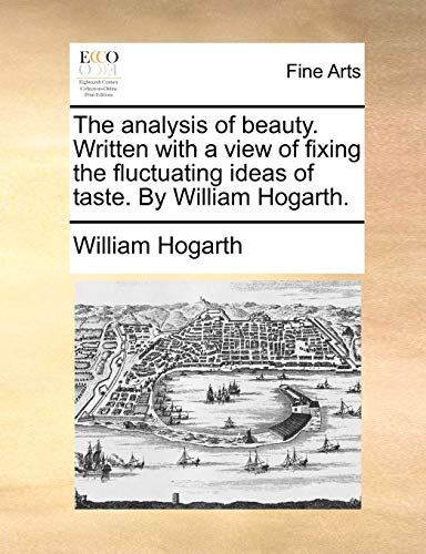 Stock image for The analysis of beauty Written with a view of fixing the fluctuating ideas of taste By William Hogarth for sale by PBShop.store US