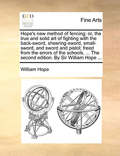 Beispielbild fr Hope's New Method of Fencing: Or, the True and Solid Art of Fighting with the Back-Sword, Sheering-Sword, Small-Sword, and Sword and Pistol; Freed from the Errors of the Schools. . the Second Edition. by Sir William Hope zum Verkauf von THE SAINT BOOKSTORE