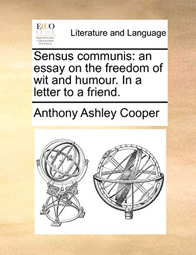 Imagen de archivo de Sensus Communis: An Essay on the Freedom of Wit and Humour. in a Letter to a Friend. a la venta por Lucky's Textbooks