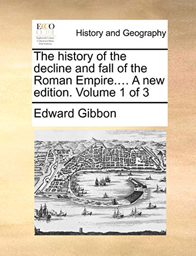 The history of the decline and fall of the Roman Empire.... A new edition. Volume 1 of 3 (9781170601327) by Gibbon, Edward