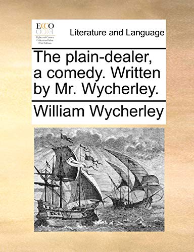 The plain-dealer, a comedy. Written by Mr. Wycherley. (9781170602935) by Wycherley, William