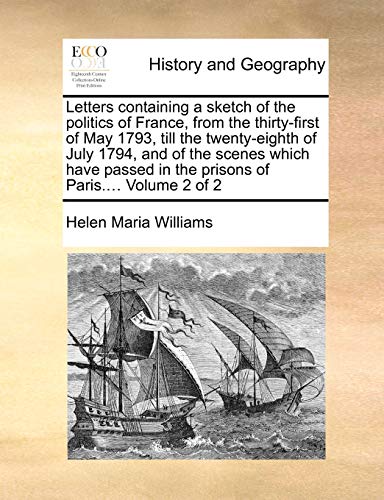 9781170603987: Letters containing a sketch of the politics of France, from the thirty-first of May 1793, till the twenty-eighth of July 1794, and of the scenes which ... in the prisons of Paris.... Volume 2 of 2
