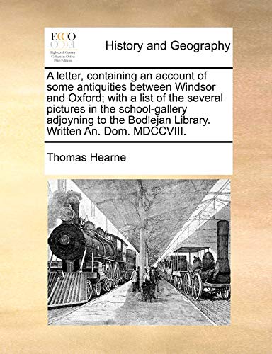 Beispielbild fr A letter, containing an account of some antiquities between Windsor and Oxford with a list of the several pictures in the schoolgallery adjoyning to the Bodlejan Library Written An Dom MDCCVIII zum Verkauf von PBShop.store US