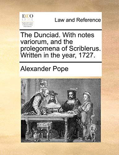 The Dunciad. With notes variorum, and the prolegomena of Scriblerus. Written in the year, 1727. (9781170606698) by Pope, Alexander