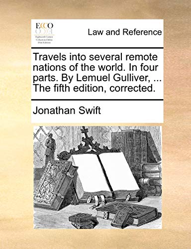 Travels into several remote nations of the world. In four parts. By Lemuel Gulliver, ... The fifth edition, corrected. (9781170607251) by Swift, Jonathan