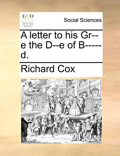 A letter to his Gr--e the D--e of B-----d. (9781170611968) by Cox, Richard