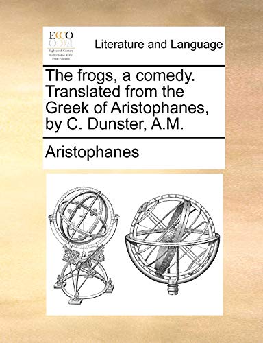 The Frogs, a Comedy. Translated from the Greek of Aristophanes, by C. Dunster, A.M. (Paperback) - Aristophanes