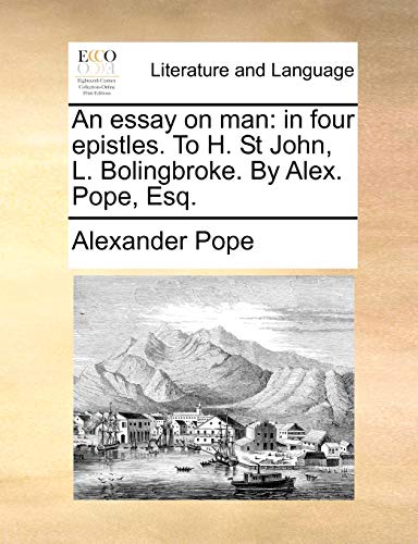 An essay on man: in four epistles. To H. St John, L. Bolingbroke. By Alex. Pope, Esq. (9781170615362) by Pope, Alexander