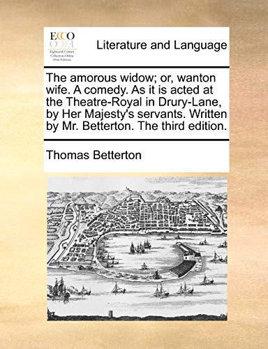 The amorous widow; or, wanton wife. A comedy. As it is acted at the Theatre-Royal in Drury-Lane, by Her Majesty's servants. Written by Mr. Betterton. The third edition. - Thomas Betterton