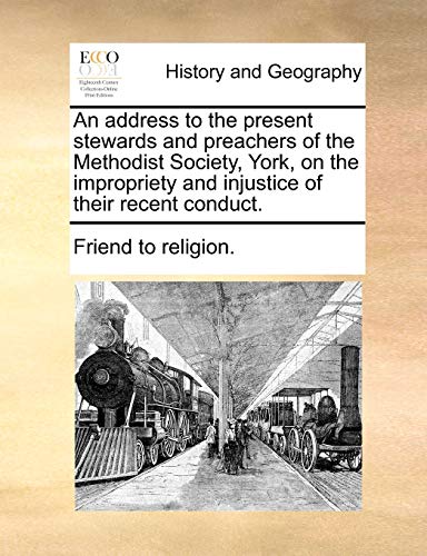 An address to the present stewards and preachers of the Methodist Society, York, on the impropriety and injustice of their recent conduct. [Soft Cover ] - Friend to religion.