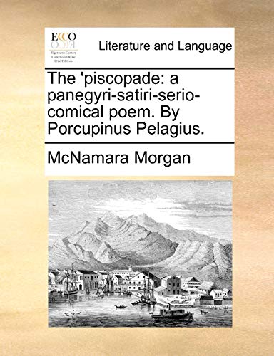 The 'piscopade: a panegyri-satiri-serio-comical poem. By Porcupinus Pelagius. - Morgan, McNamara