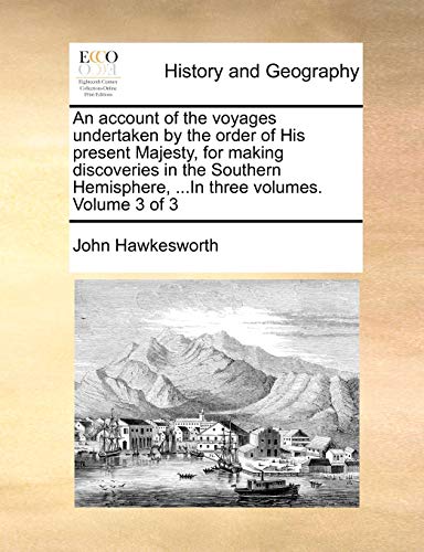 An Account of the Voyages Undertaken by the Order of His Present Majesty, for Making Discoveries in the Southern Hemisphere, .in Three Volumes. Volume 3 of 3 (Paperback) - John Hawkesworth