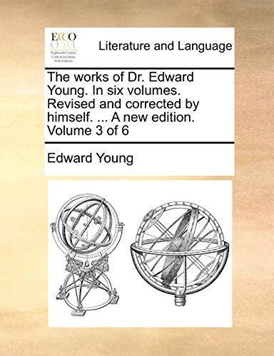 The Works of Dr. Edward Young. in Six Volumes. Revised and Corrected by Himself. ... a New Edition. Volume 3 of 6