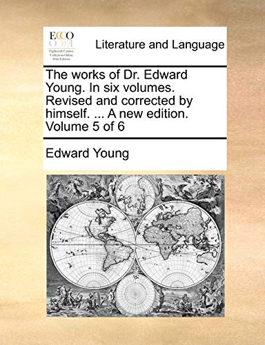 The Works of Dr. Edward Young. in Six Volumes. Revised and Corrected by Himself. ... a New Edition. Volume 5 of 6