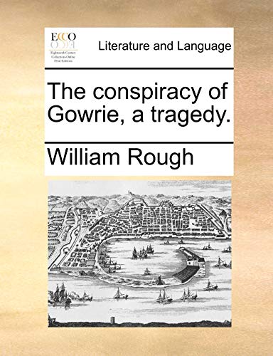 The conspiracy of Gowrie, a tragedy. (9781170621752) by Rough, William