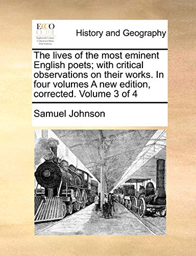 The lives of the most eminent English poets; with critical observations on their works. In four volumes A new edition, corrected. Volume 3 of 4 (9781170625125) by Johnson, Samuel