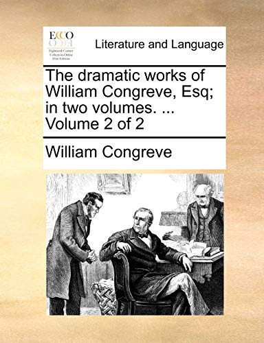 The dramatic works of William Congreve, Esq; in two volumes. ... Volume 2 of 2 (9781170627648) by Congreve, William