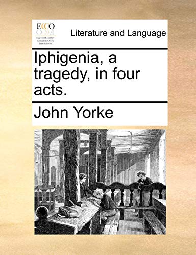 Iphigenia, a tragedy, in four acts - John Yorke