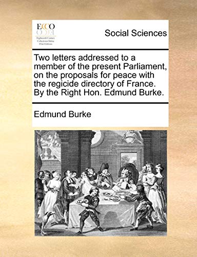 9781170628799: Two letters addressed to a member of the present Parliament, on the proposals for peace with the regicide directory of France. By the Right Hon. Edmund Burke.