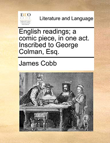 English readings; a comic piece, in one act. Inscribed to George Colman, Esq. (9781170630730) by Cobb, James