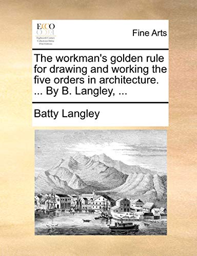 Imagen de archivo de The workman's golden rule for drawing and working the five orders in architecture By B Langley, a la venta por PBShop.store US