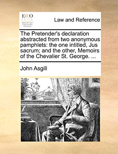 Imagen de archivo de The Pretender's Declaration Abstracted from Two Anonymous Pamphlets: The One Intitled, Jus Sacrum; And the Other, Memoirs of the Chevalier St. George. . a la venta por Lucky's Textbooks