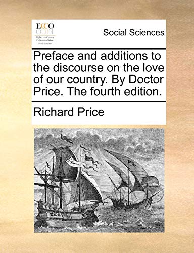 Preface and additions to the discourse on the love of our country. By Doctor Price. The fourth edition. (9781170634943) by Price, Richard