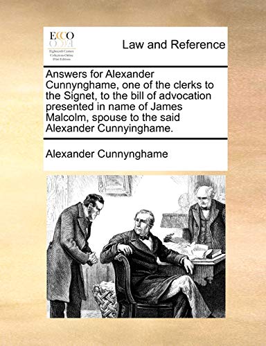 Answers for Alexander Cunnynghame, One of the Clerks to the Signet, to the Bill of Advocation Presented in Name of James Malcolm, Spouse to the Said Alexander Cunnyinghame. (Paperback) - Alexander Cunnynghame