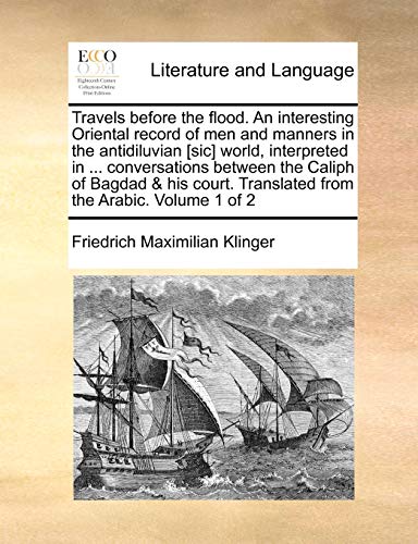 Travels before the flood An interesting Oriental record of men and manners in the antidiluvian sic world, interpreted in conversations between Translated from the Arabic Volume 1 of 2 - Friedrich Maximilian Klinger