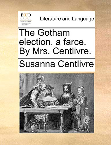 The Gotham election, a farce. By Mrs. Centlivre. - Susanna Centlivre