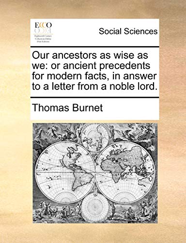 Beispielbild fr Our Ancestors as Wise as We: Or Ancient Precedents for Modern Facts, in Answer to a Letter from a Noble Lord. zum Verkauf von Lucky's Textbooks