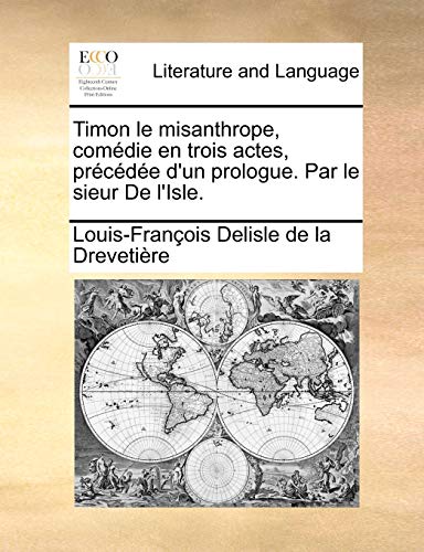 Timon Le Misanthrope, Comdie En Trois Actes, Prcde D Un Prologue. Par Le Sieur de L Isle. (Paperback) - Louis-Frano Delisle De La Drevetire