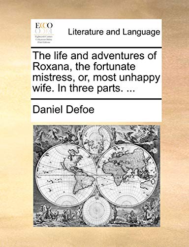 The Life and Adventures of Roxana, the Fortunate Mistress, Or, Most Unhappy Wife. in Three Parts. . - Daniel Defoe