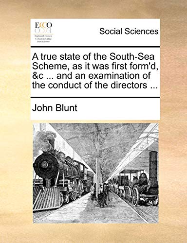 A true state of the South-Sea Scheme, as it was first form'd, &c . and an examination of the conduct of the directors . - John Blunt (University of Canterbury New Zealand)
