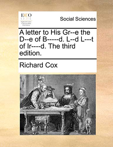 A letter to His Gr--e the D--e of B-----d. L--d L---t of Ir----d. The third edition. (9781170660508) by Cox, Richard