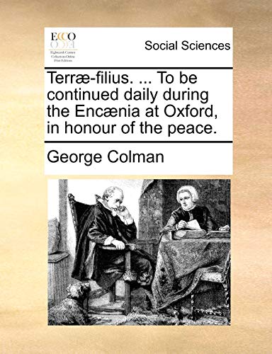 TerrÃ¦-filius. ... To be continued daily during the EncÃ¦nia at Oxford, in honour of the peace. (9781170660546) by Colman, George