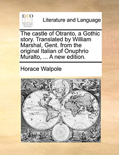 The Castle of Otranto, a Gothic Story. Translated by William Marshal, Gent. from the Original Italian of Onuphrio Muralto, ... a New Edition. (9781170663103) by Walpole, Horace