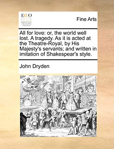 9781170663172: All for love: or, the world well lost. A tragedy. As it is acted at the Theatre-Royal, by His Majesty's servants; and written in imitation of Shakespear's style.