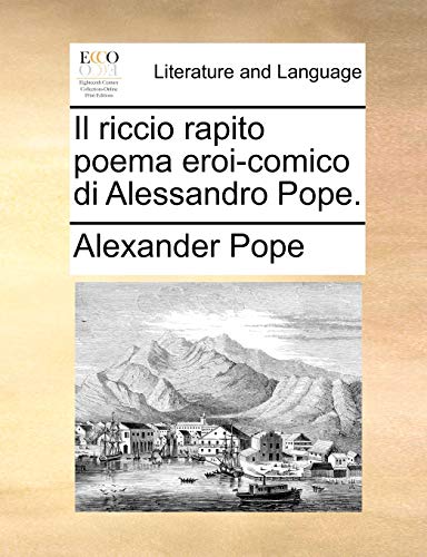 Il riccio rapito poema eroi-comico di Alessandro Pope. (Italian Edition) (9781170663363) by Pope, Alexander