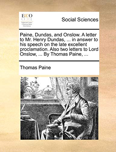 9781170664292: Paine, Dundas, and Onslow. a Letter to Mr. Henry Dundas, ... in Answer to His Speech on the Late Excellent Proclamation. Also Two Letters to Lord Onslow, ... by Thomas Paine, ...