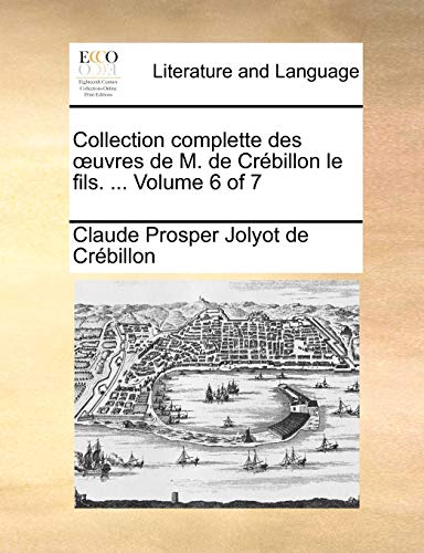 Collection complette des oeuvres de M. de Cr - Claude Prosper Jolyot De Crebillon