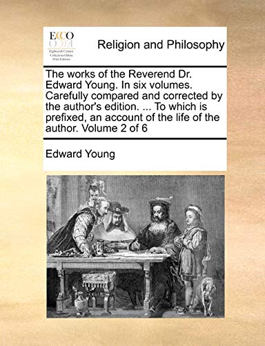 The works of the Reverend Dr. Edward Young. In six volumes. Carefully compared and corrected by the author's edition. ... To which is prefixed, an account of the life of the author. Volume 2 of 6 (9781170671245) by Young, Edward