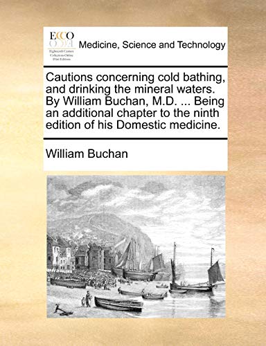 Stock image for Cautions concerning cold bathing, and drinking the mineral waters By William Buchan, MD Being an additional chapter to the ninth edition of his Domestic medicine for sale by Paperbackshop-US