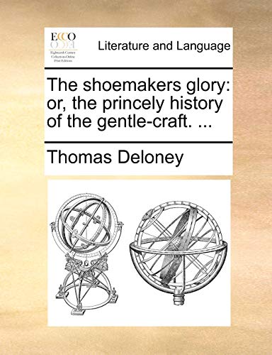 The shoemakers glory: or, the princely history of the gentle-craft. . - Deloney, Thomas