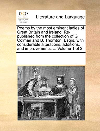 9781170675045: Poems by the most eminent ladies of Great Britain and Ireland. Re-published from the collection of G. Colman and B. Thornton, Esqrs. with considerable ... and improvements. ... Volume 1 of 2