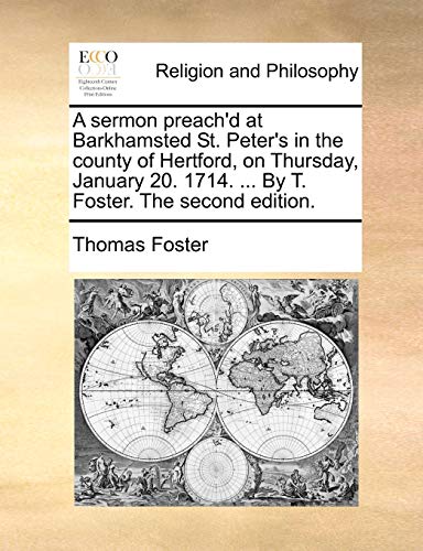 A Sermon Preach'd at Barkhamsted St. Peter's in the County of Hertford, on Thursday, January 20. 1714. ... by T. Foster. the Second Edition. (9781170678909) by Foster, Thomas Dr