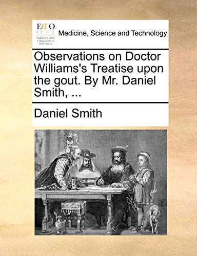 Observations on Doctor Williams's Treatise upon the gout. By Mr. Daniel Smith, ... (9781170686652) by Smith, Daniel