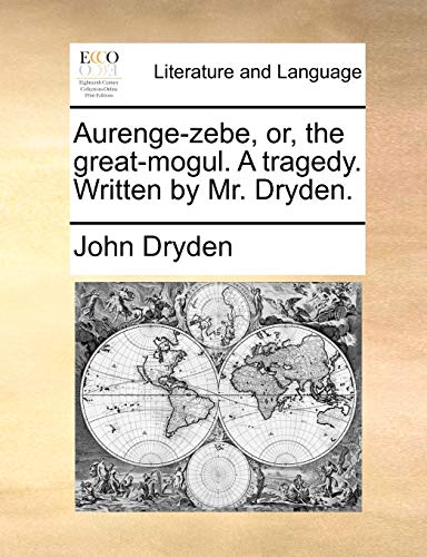 Aurenge-zebe, or, the great-mogul. A tragedy. Written by Mr. Dryden. (9781170687864) by Dryden, John